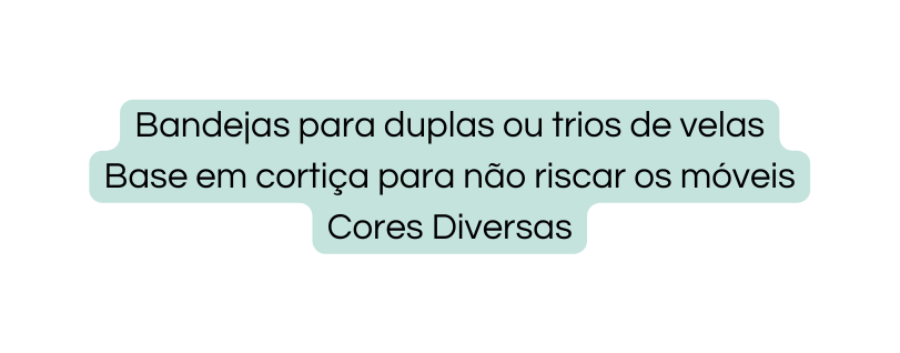 Bandejas para duplas ou trios de velas Base em cortiça para não riscar os móveis Cores Diversas