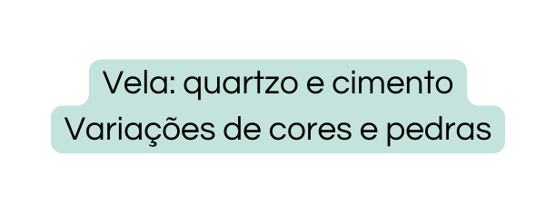 Vela quartzo e cimento Variações de cores e pedras